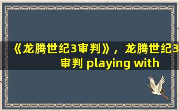 《龙腾世纪3审判》，龙腾世纪3审判 playing with fire 怎么完成